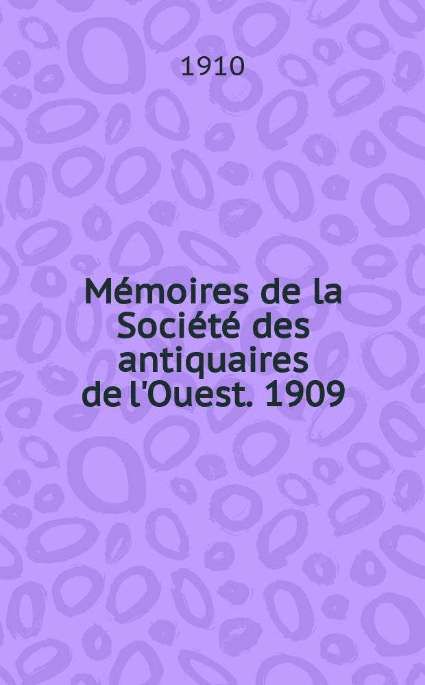 Mémoires de la Société des antiquaires de l'Ouest. 1909