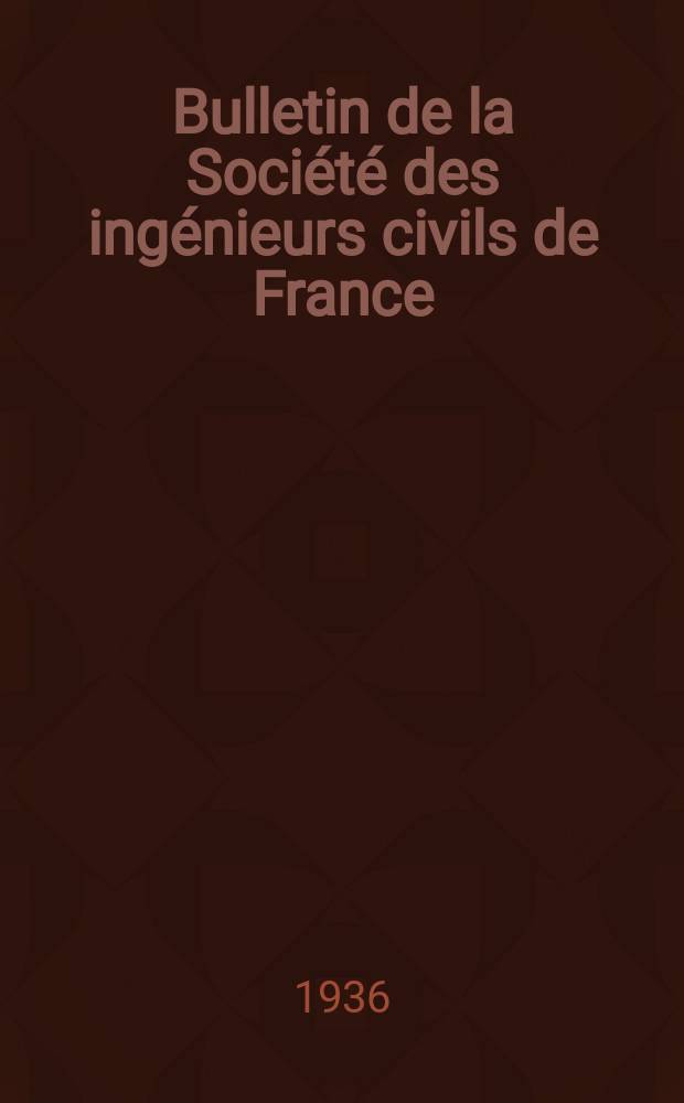 Bulletin de la Société des ingénieurs civils de France : Publication bi-mensuelle. 1936, Fasc.18