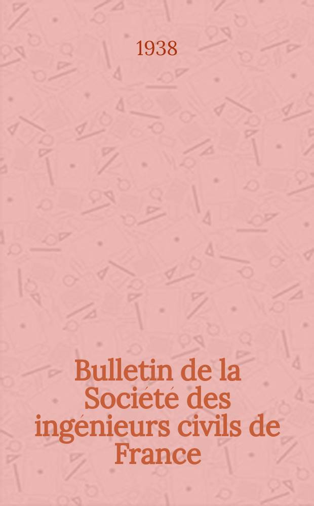 Bulletin de la Société des ingénieurs civils de France : Publication bi-mensuelle. 1938, Fasc.17