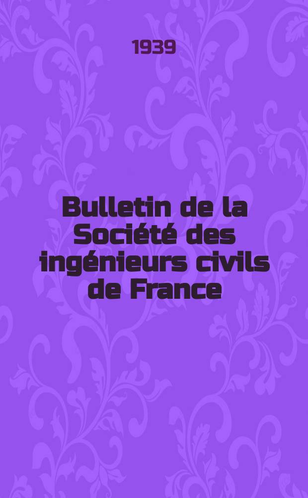 Bulletin de la Société des ingénieurs civils de France : Publication bi-mensuelle. 1939, Fasc.8