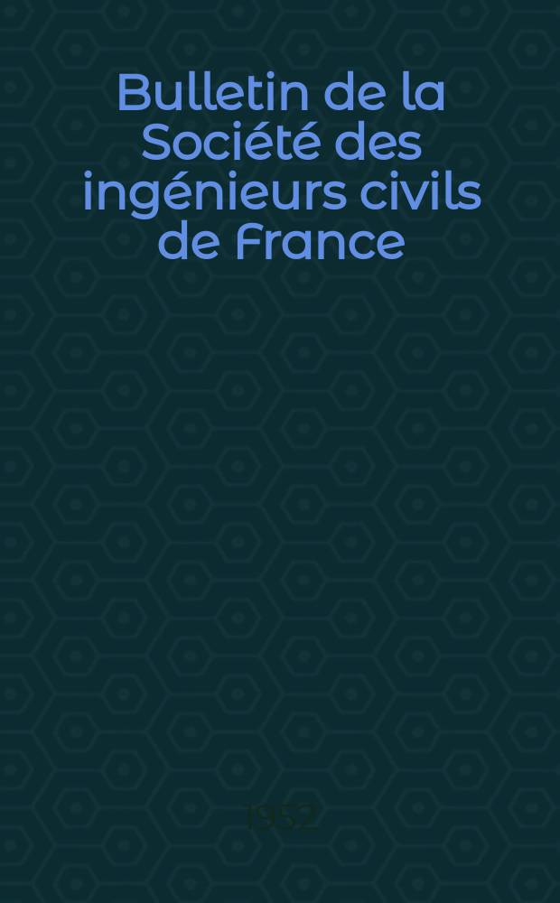 Bulletin de la Société des ingénieurs civils de France : Publication bi-mensuelle. 1952, №19