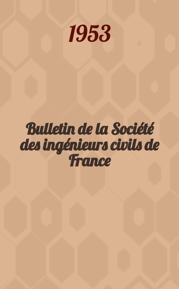 Bulletin de la Société des ingénieurs civils de France : Publication bi-mensuelle. 1953, №4