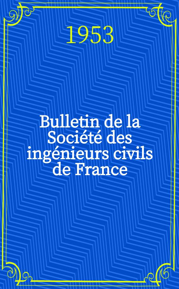 Bulletin de la Société des ingénieurs civils de France : Publication bi-mensuelle. 1953, №6
