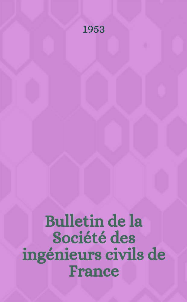Bulletin de la Société des ingénieurs civils de France : Publication bi-mensuelle. 1953, №7
