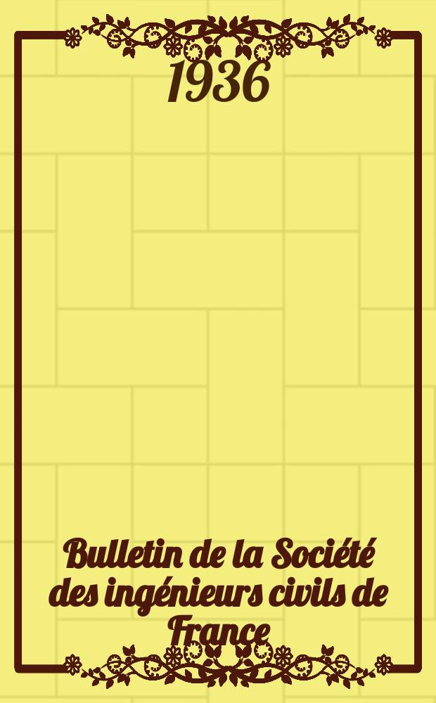 Bulletin de la Société des ingénieurs civils de France : Publication bi-mensuelle. 1936, Fasc.1