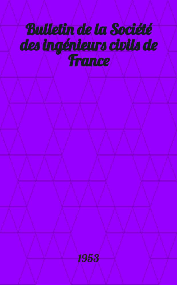 Bulletin de la Soci&eacute;t&eacute; des ing&eacute;nieurs civils de France : Publication bi-mensuelle. 1953, №19