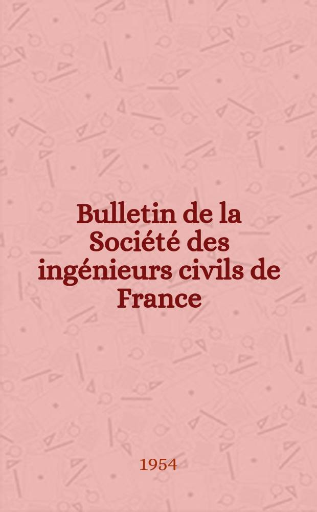 Bulletin de la Société des ingénieurs civils de France : Publication bi-mensuelle. 1954, №4