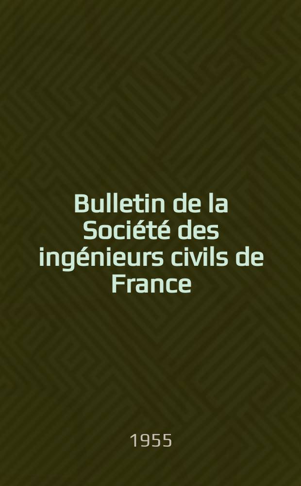 Bulletin de la Société des ingénieurs civils de France : Publication bi-mensuelle. 1955, №1