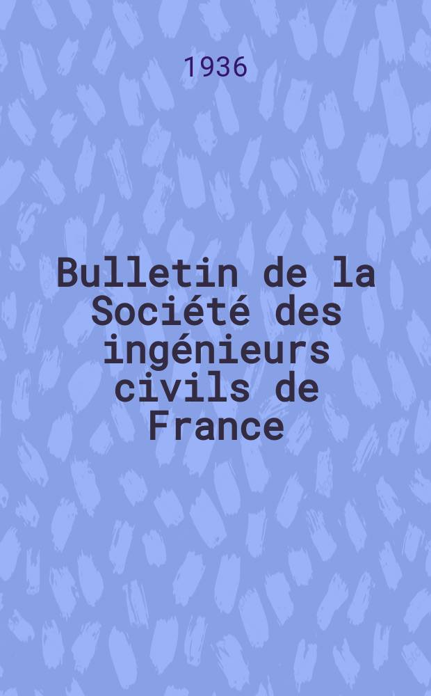 Bulletin de la Société des ingénieurs civils de France : Publication bi-mensuelle. 1936, Fasc.7