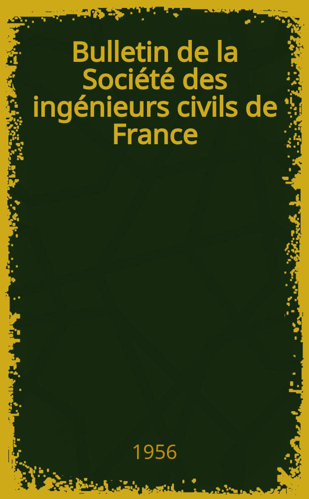 Bulletin de la Société des ingénieurs civils de France : Publication bi-mensuelle. 1956, №7
