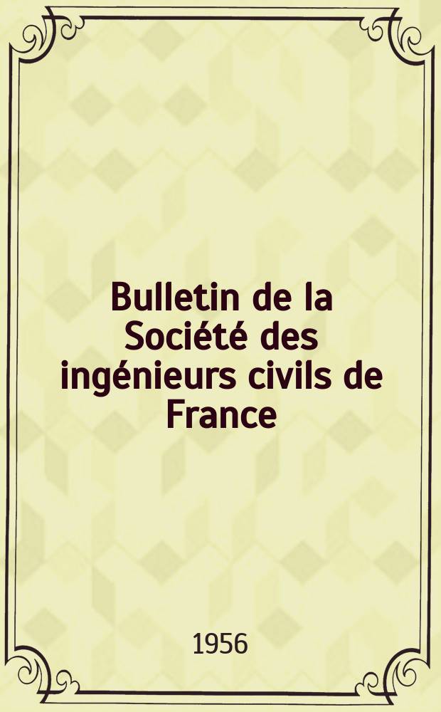 Bulletin de la Société des ingénieurs civils de France : Publication bi-mensuelle. 1956, №16