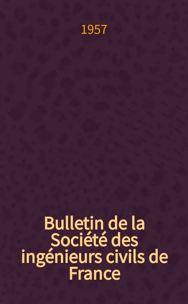 Bulletin de la Société des ingénieurs civils de France : Publication bi-mensuelle. 1957, №19