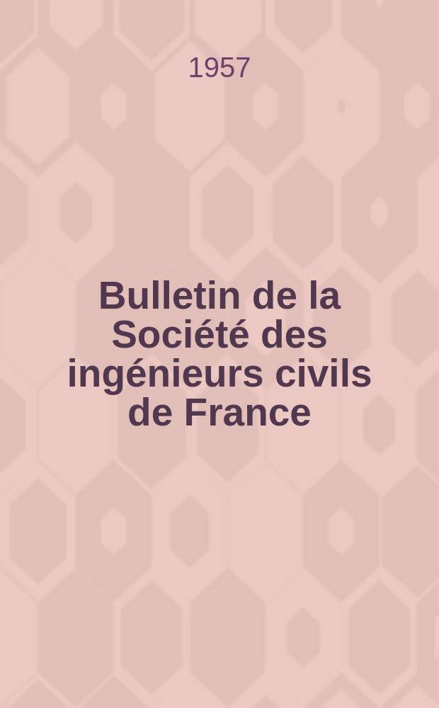 Bulletin de la Société des ingénieurs civils de France : Publication bi-mensuelle. 1957, №21
