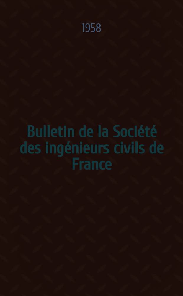 Bulletin de la Société des ingénieurs civils de France : Publication bi-mensuelle. 1958, №2