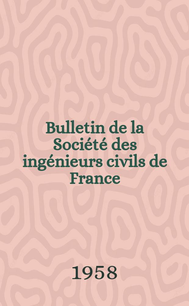 Bulletin de la Soci&eacute;t&eacute; des ing&eacute;nieurs civils de France : Publication bi-mensuelle. 1958, №3