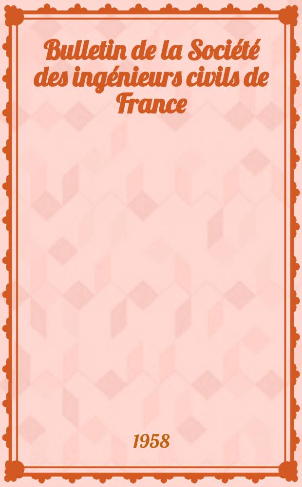 Bulletin de la Société des ingénieurs civils de France : Publication bi-mensuelle. 1958, №11