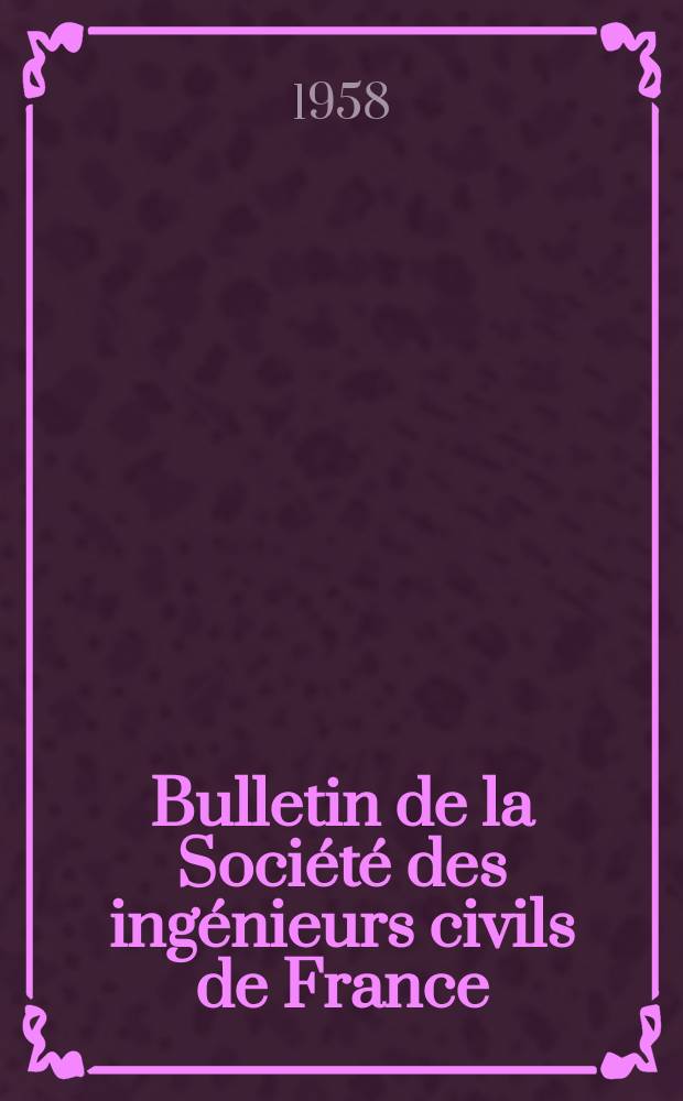Bulletin de la Société des ingénieurs civils de France : Publication bi-mensuelle. 1958, №17