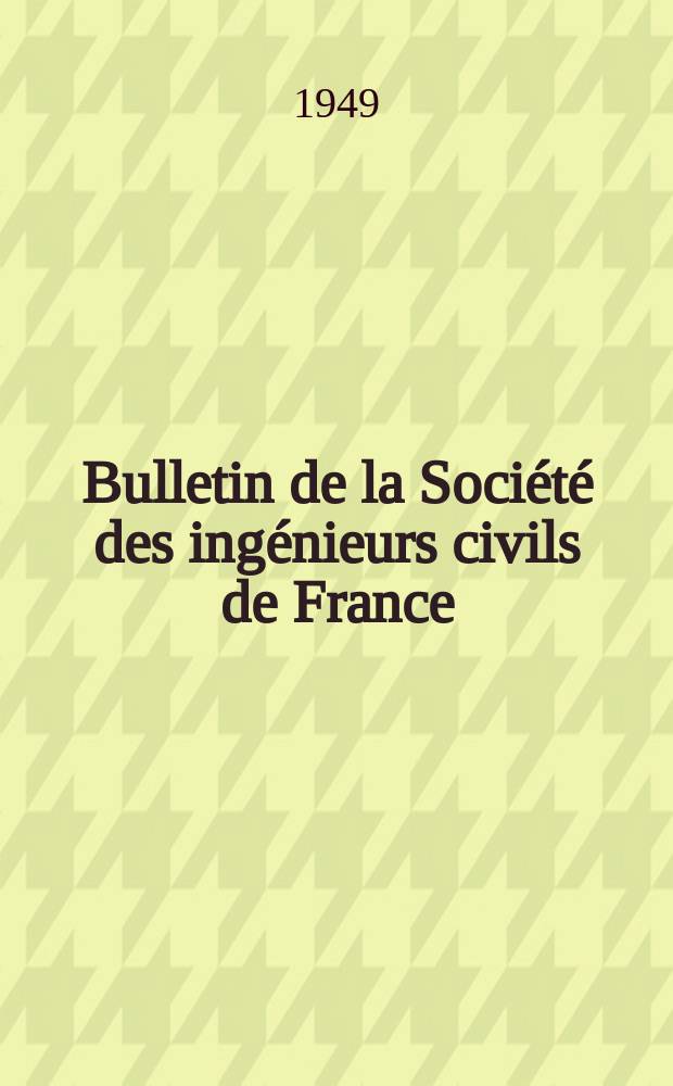 Bulletin de la Société des ingénieurs civils de France : Publication bi-mensuelle. 1949, №4