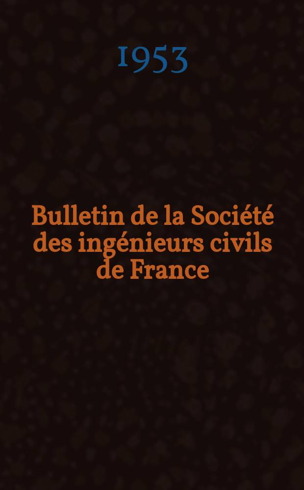 Bulletin de la Société des ingénieurs civils de France : Publication bi-mensuelle. 1953, №15