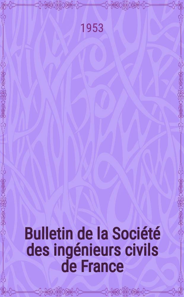 Bulletin de la Société des ingénieurs civils de France : Publication bi-mensuelle. 1953, №16