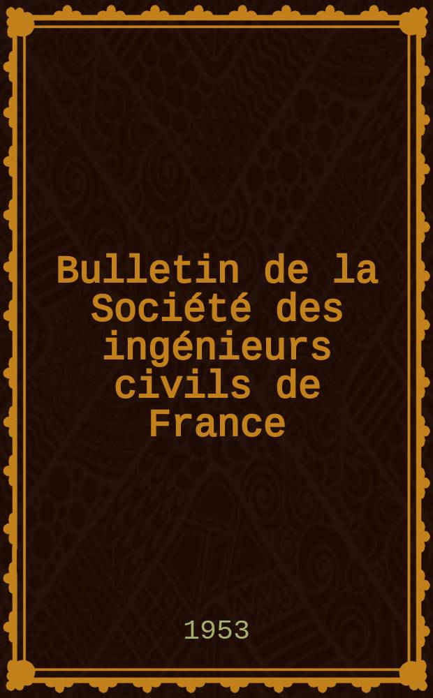 Bulletin de la Soci&eacute;t&eacute; des ing&eacute;nieurs civils de France : Publication bi-mensuelle. 1953, №18