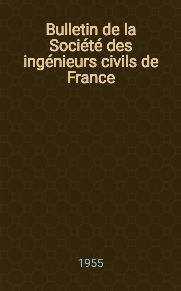 Bulletin de la Société des ingénieurs civils de France : Publication bi-mensuelle. 1955, №11