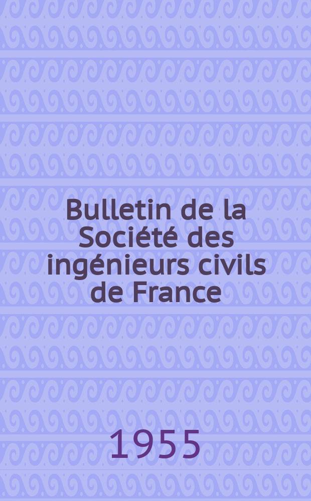 Bulletin de la Société des ingénieurs civils de France : Publication bi-mensuelle. 1955, №13