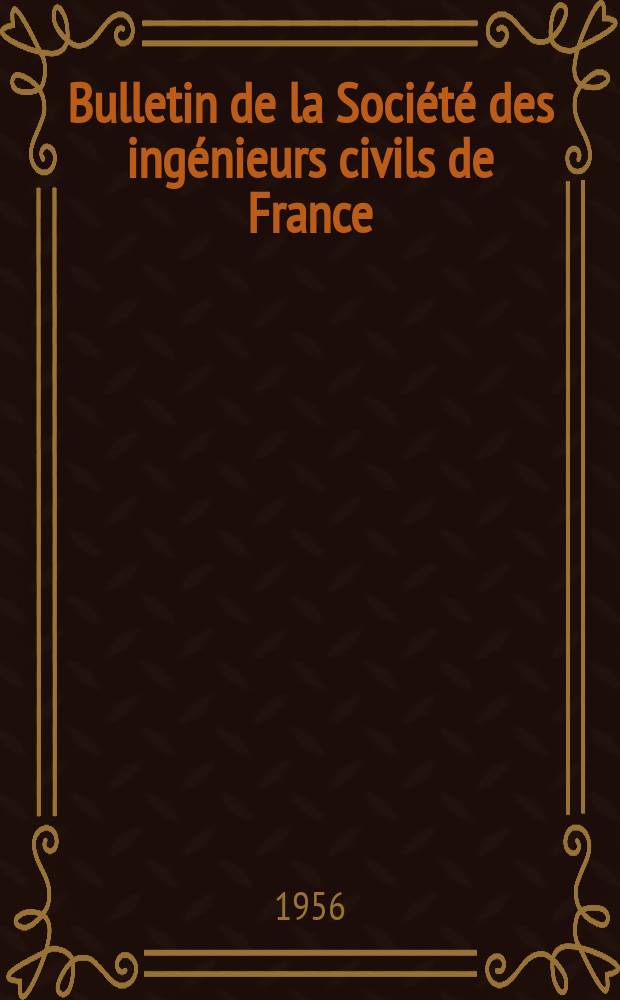Bulletin de la Soci&eacute;t&eacute; des ing&eacute;nieurs civils de France : Publication bi-mensuelle. 1956, №4