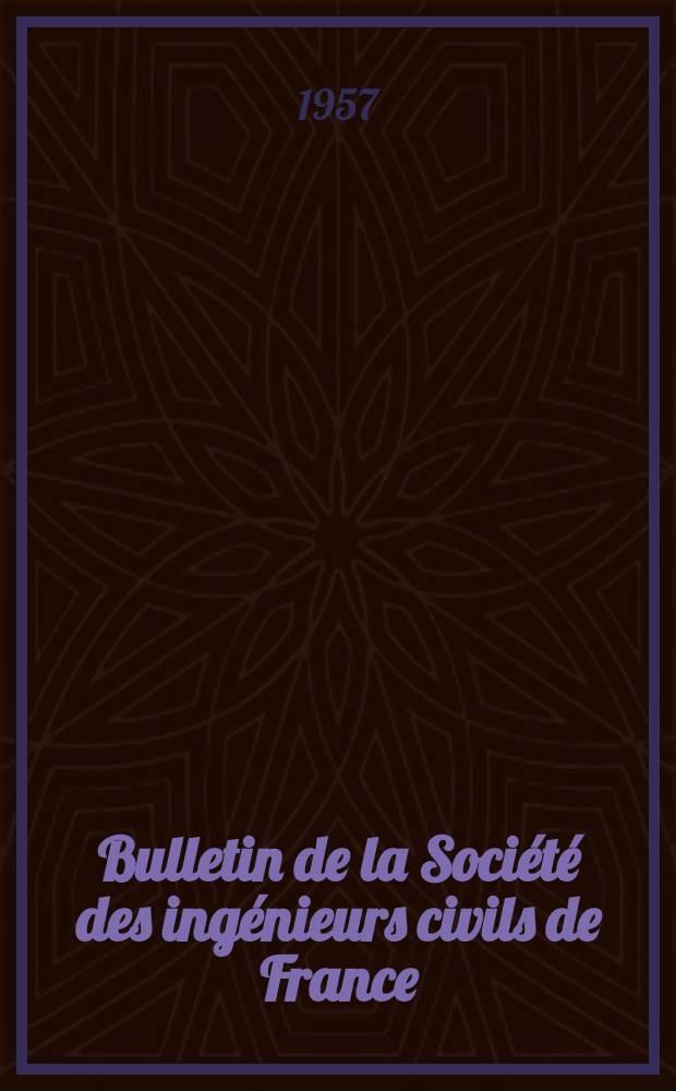 Bulletin de la Société des ingénieurs civils de France : Publication bi-mensuelle. 1957, №6/7