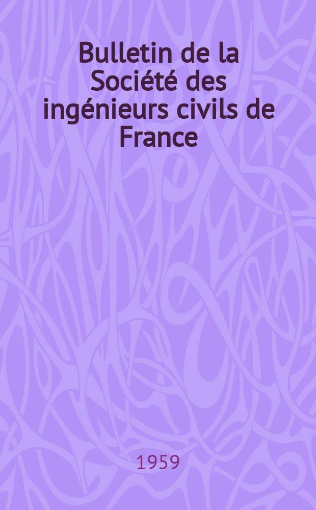 Bulletin de la Société des ingénieurs civils de France : Publication bi-mensuelle. 1959, №1