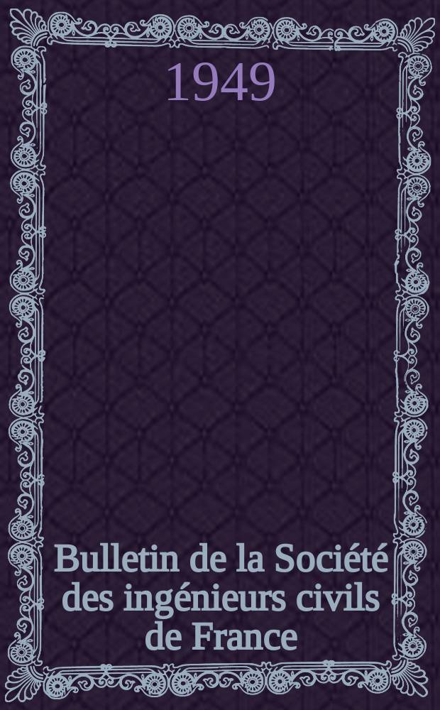 Bulletin de la Société des ingénieurs civils de France : Publication bi-mensuelle. 1949, №21
