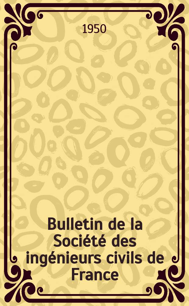 Bulletin de la Société des ingénieurs civils de France : Publication bi-mensuelle. 1950, №1