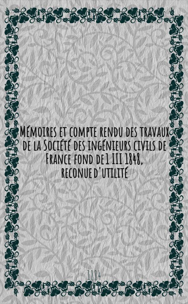 Mémoires et compte rendu des travaux de la Société des ingénieurs civils de France fond de 1 III 1848, reconue d'utilité : Publ. par décret du 22/XII 1860. Année37 1884, Cahier8