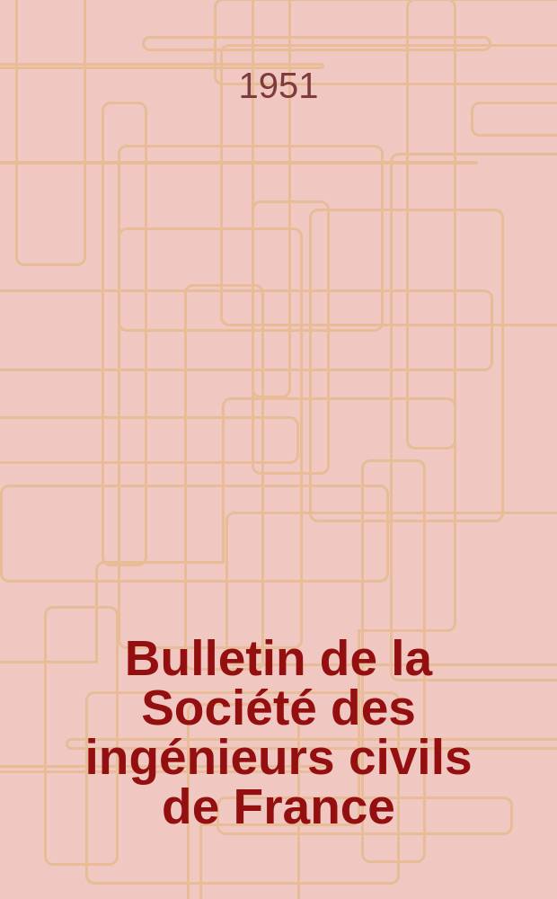 Bulletin de la Société des ingénieurs civils de France : Publication bi-mensuelle. 1951, №1
