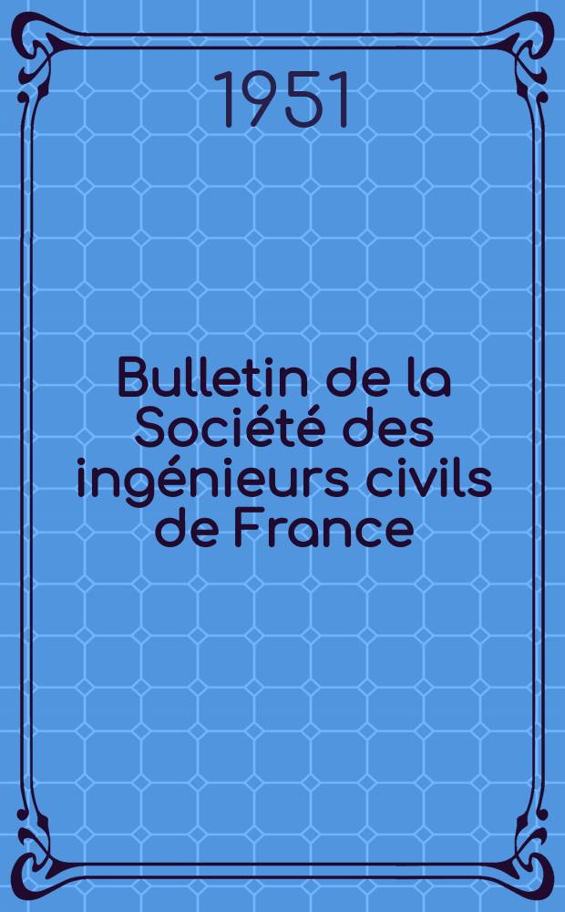 Bulletin de la Société des ingénieurs civils de France : Publication bi-mensuelle. 1951, №4