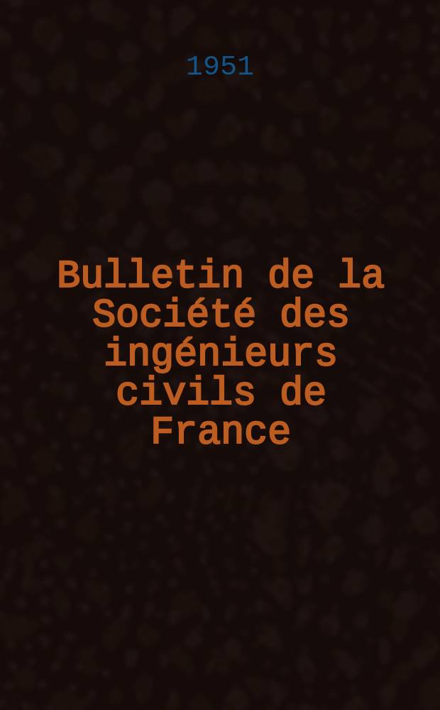 Bulletin de la Société des ingénieurs civils de France : Publication bi-mensuelle. 1951, №5/6