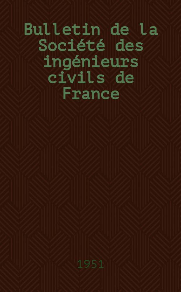 Bulletin de la Société des ingénieurs civils de France : Publication bi-mensuelle. 1951, №7
