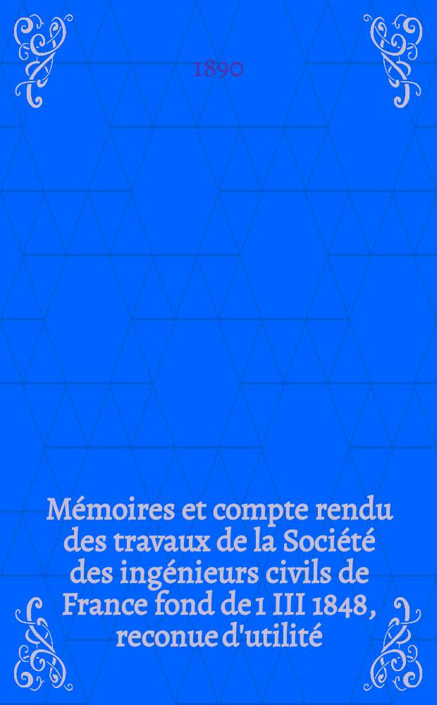 Mémoires et compte rendu des travaux de la Société des ingénieurs civils de France fond de 1 III 1848, reconue d'utilité : Publ. par décret du 22/XII 1860. Année43 1890, Cahier4