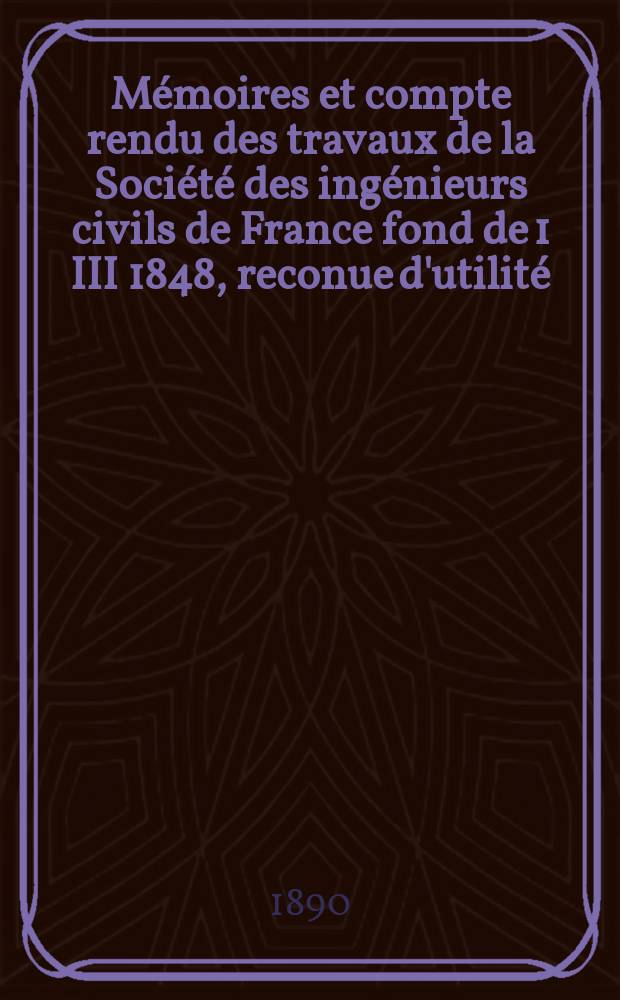 Mémoires et compte rendu des travaux de la Société des ingénieurs civils de France fond de 1 III 1848, reconue d'utilité : Publ. par décret du 22/XII 1860. Année43 1890, Cahier5