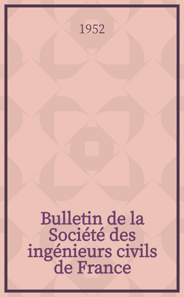Bulletin de la Société des ingénieurs civils de France : Publication bi-mensuelle. 1952, №2