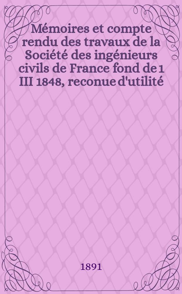 Mémoires et compte rendu des travaux de la Société des ingénieurs civils de France fond de 1 III 1848, reconue d'utilité : Publ. par décret du 22/XII 1860. Année44 1891, Cahier8