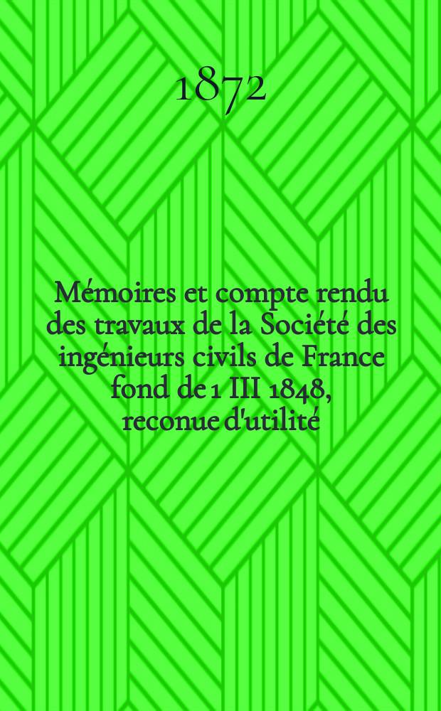 Mémoires et compte rendu des travaux de la Société des ingénieurs civils de France fond de 1 III 1848, reconue d'utilité : Publ. par décret du 22/XII 1860. Année[25] 1872, №18