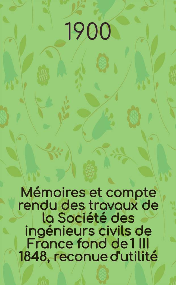 Mémoires et compte rendu des travaux de la Société des ingénieurs civils de France fond de 1 III 1848, reconue d'utilité : Publ. par décret du 22/XII 1860. Année53 1900, №8