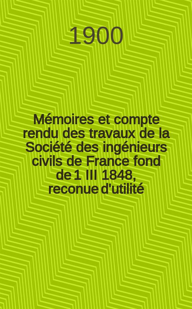 Mémoires et compte rendu des travaux de la Société des ingénieurs civils de France fond de 1 III 1848, reconue d'utilité : Publ. par décret du 22/XII 1860. Année53 1900, №18(Dec.)