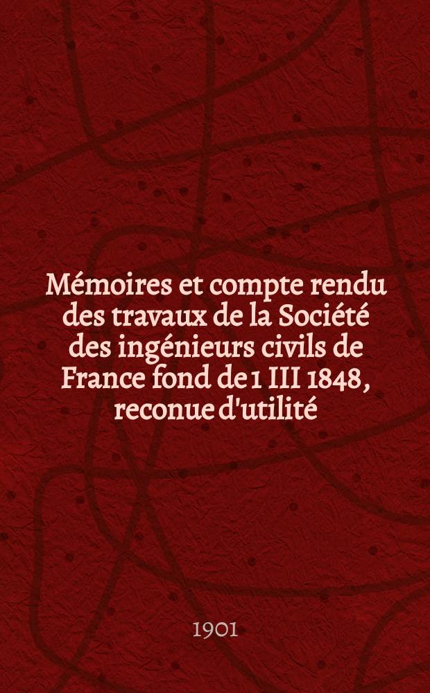 Mémoires et compte rendu des travaux de la Société des ingénieurs civils de France fond de 1 III 1848, reconue d'utilité : Publ. par décret du 22/XII 1860. Mémoires et compte rendu des travaux de la Société des ingénieurs civils de France fond de 1 III 1848, reconue d'utilité