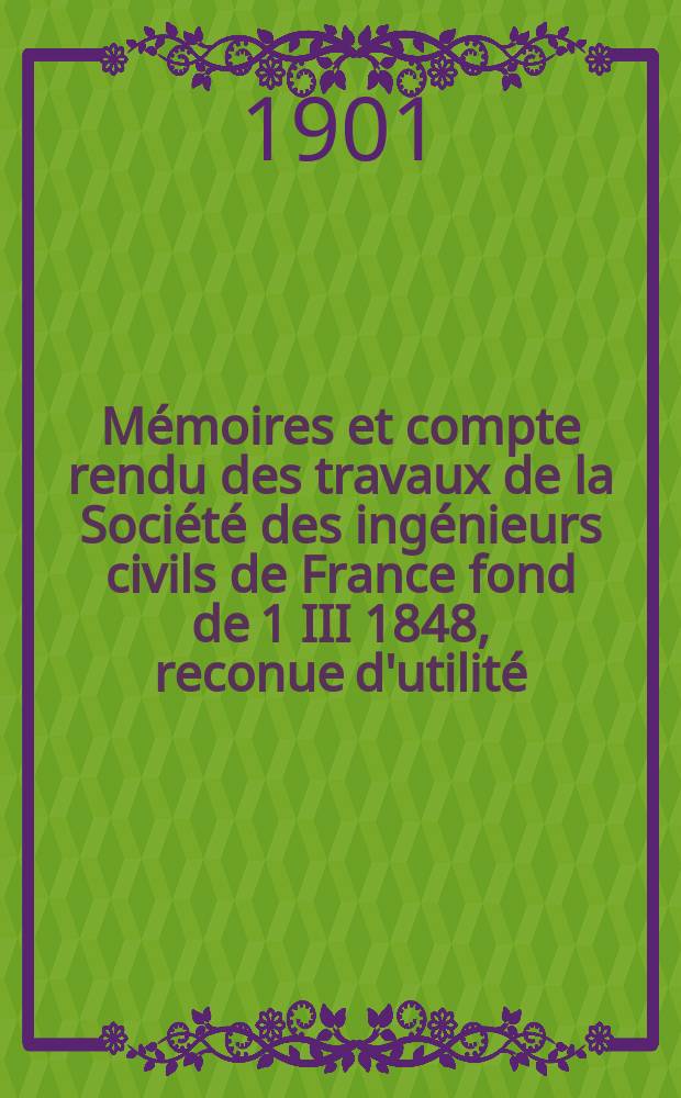 Mémoires et compte rendu des travaux de la Société des ingénieurs civils de France fond de 1 III 1848, reconue d'utilité : Publ. par décret du 22/XII 1860. Année54 1901, №10