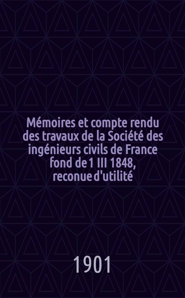M&eacute;moires et compte rendu des travaux de la Soci&eacute;t&eacute; des ing&eacute;nieurs civils de France fond de 1 III 1848, reconue d'utilit&eacute; : Publ. par d&eacute;cret du 22/XII 1860. Ann&eacute;e54 1901, №11
