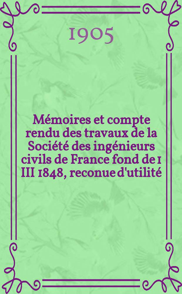 Mémoires et compte rendu des travaux de la Société des ingénieurs civils de France fond de 1 III 1848, reconue d'utilité : Publ. par décret du 22/XII 1860. Année58 1905, №10