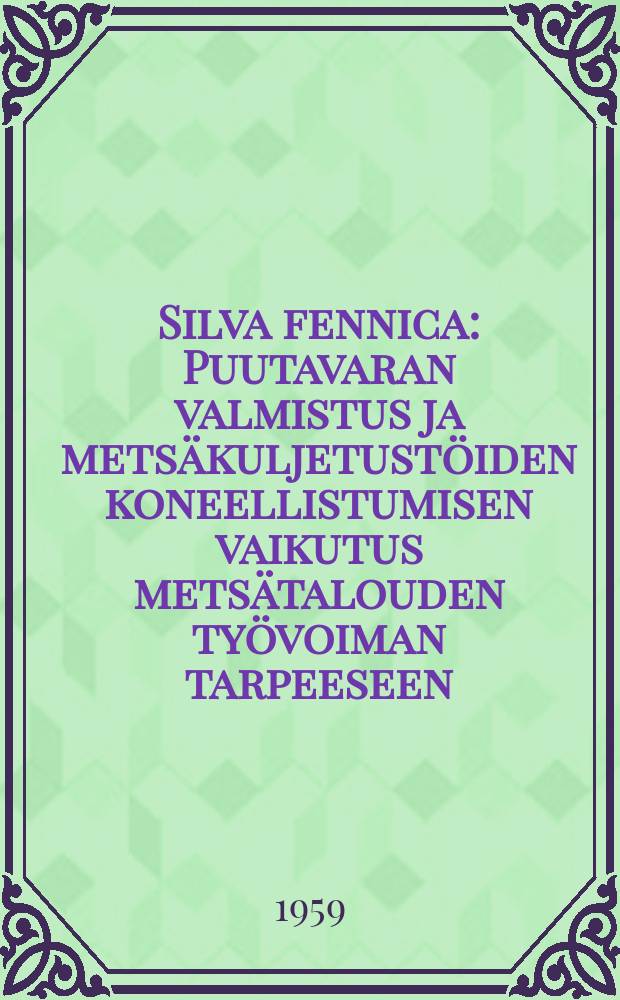 Silva fennica : Puutavaran valmistus ja metsäkuljetustöiden koneellistumisen vaikutus metsätalouden työvoiman tarpeeseen