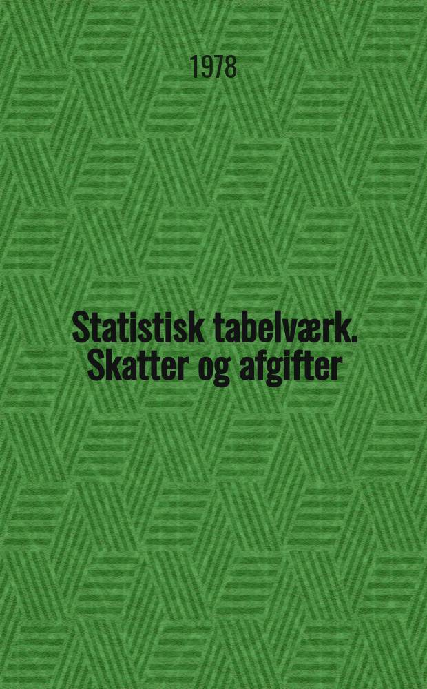 Statistisk tabelv&aelig;rk. Skatter og afgifter